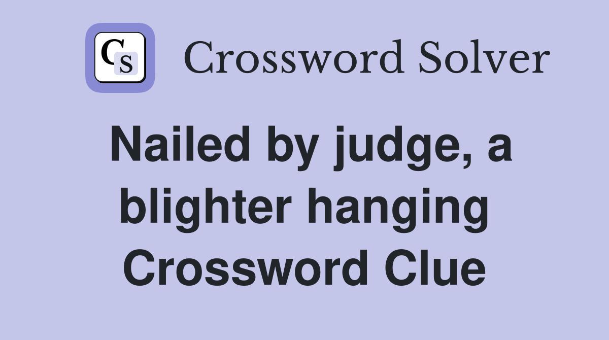 Nailed by judge, a blighter hanging Crossword Clue Answers